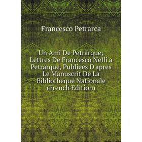 

Книга Un Ami De Petrarque; Lettres De Francesco Nelli a Petrarque, Publiees D'apres Le Manuscrit De La Bibliotheque Nationale (French Edition)