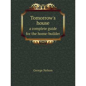 

Книга Tomorrow's house. a complete guide for the home-builder
