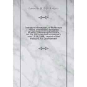

Книга Inaugural discourses, of Professors Morris and Nelson, delivered at Lane Theological Seminary, on the thirty-second anniversary, May 13-14, 1868