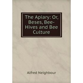

Книга The Apiary: Or, Beses, Bee-Hives and Bee Culture