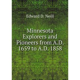 

Книга Minnesota Explorers and Pioneers from AD 1659 to AD 1858