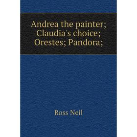 

Книга Andrea the painter; Claudia's choice; Orestes; Pandora
