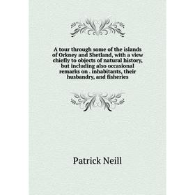 

Книга A tour through some of the islands of Orkney and Shetland, with a view chiefly to objects of natural history, but including also occasional rema