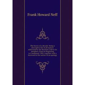

Книга The leaves of a decade: being a descriptive list of all notices addressed by the Rowfant Club to its members, from its beginning to Candlemas 19