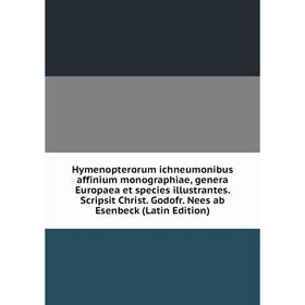 

Книга Hymenopterorum ichneumonibus affinium monographiae, genera Europaea et species illustrantes. Scripsit Christ. Godofr. Nees ab Esenbeck (Latin Ed