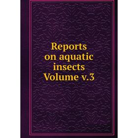 

Книга Reports on aquatic insects Volume v.3