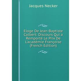 

Книга Eloge De Jean-Baptiste Colbert: Discours Qui a Remporté Le Prix De L'académie Françoise (French Edition)