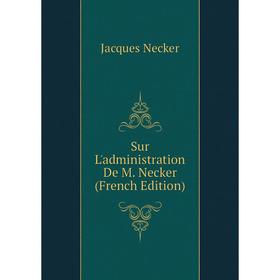 

Книга Sur L'administration De M. Necker (French Edition)