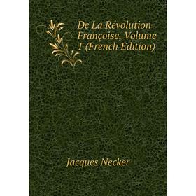 

Книга De La Révolution Françoise, Volume 1 (French Edition)