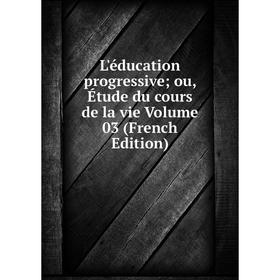 

Книга L'éducation progressive; ou, Étude du cours de la vie Volume 03