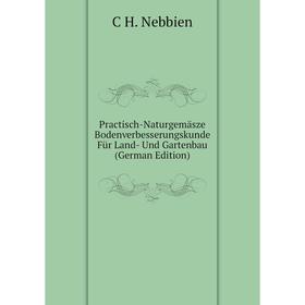 

Книга Practisch-Naturgemäsze Bodenverbesserungskunde Für Land- Und Gartenbau (German Edition)