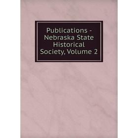 

Книга Publications - Nebraska State Historical Society, Volume 2