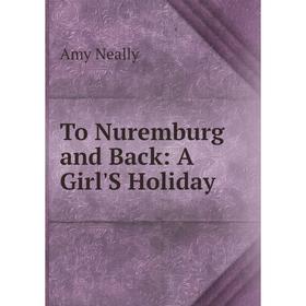 

Книга To Nuremburg and Back: A Girl'S Holiday