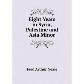 

Книга Eight Years in Syria, Palestine and Asia Minor