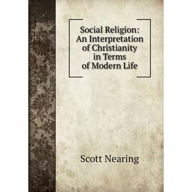 

Книга Social Religion: An Interpretation of Christianity in Terms of Modern Life