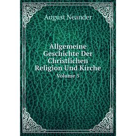 

Книга Allgemeine Geschichte Der Christlichen Religion Und Kirche. Volume 5