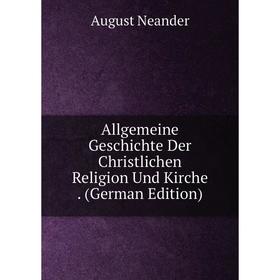 

Книга Allgemeine Geschichte Der Christlichen Religion Und Kirche. (German Edition)