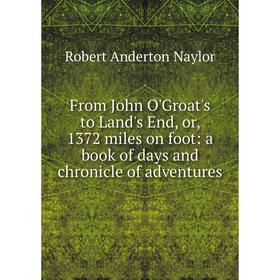 

Книга From John O'Groat's to Land's End, or, 1372 miles on foot: a book of days and chronicle of adventures