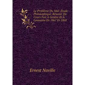 

Книга Le Problème Du Mal: Étude Philosophique Résumé Du Cours Fait À Genève Et À Lausanne En 1867 Et 1868