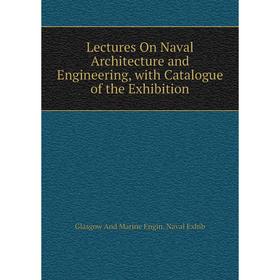 

Книга Lectures On Naval Architecture and Engineering, with Catalogue of the Exhibition