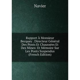 

Книга Rapport À Monsieur Becquey. Directeur Général Des Ponts Et Chaussées Et Des Mines: Et Mémoire Sur Les Ponts Suspendus (French Edition)