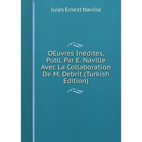 

Книга Oeuvres Inédites, Publ Par E Naville Avec La Collaboration De M Debrit (Turkish Edition)