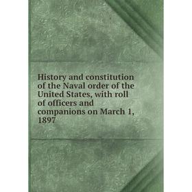 

Книга History and constitution of the Naval order of the United States, with roll of officers and companions on March 1, 1897
