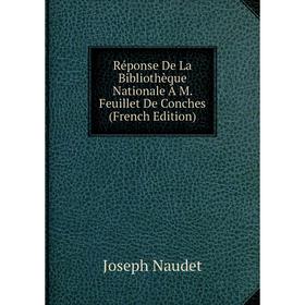 

Книга Réponse De La Bibliothèque Nationale À M. Feuillet De Conches (French Edition)