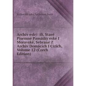 

Книга Archiv eský: ili, Staré Písemné Památky eské I Moravské, Sebrané Z Archiv Domácích I Cizích, Volume 12 (Czech Edition)