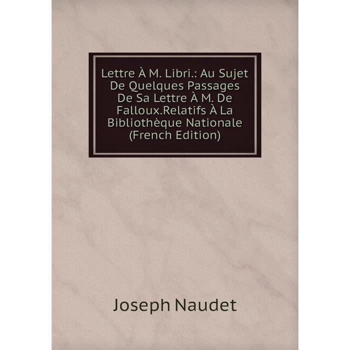 фото Книга lettre à m libri: au sujet de quelques passages de sa lettre à m de fallouxrelatifs à la bibliothèque nationale nobel press