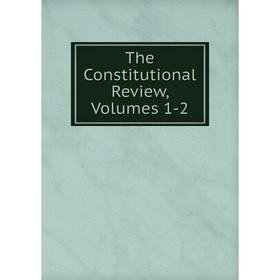 

Книга The Constitutional Review, Volumes 1-2