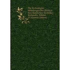 

Книга The Technologist: Mitteilungen Des Deutsch-Amerikanischen Techniker-Verbandes, Volume 15 (German Edition)