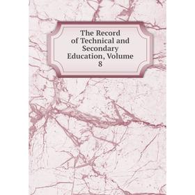 

Книга The Record of Technical and Secondary Education, Volume 8