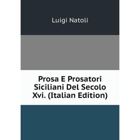 

Книга Prosa E Prosatori Siciliani Del Secolo Xvi. (Italian Edition)