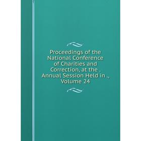 

Книга Proceedings of the National Conference of Charities and Correction, at the. Annual Session Held in., Volume 24