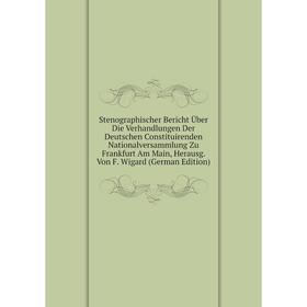 

Книга Stenographischer Bericht Über Die Verhandlungen Der Deutschen Constituirenden Nationalversammlung Zu Frankfurt Am Main, Herausg. Von F. Wigard (