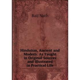 

Книга Hinduism, Ancient and Modern: As Taught in Original Sources and Illustrated in Practical Life