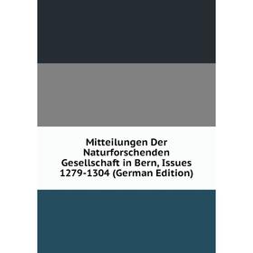 

Книга Mitteilungen Der Naturforschenden Gesellschaft in Bern, Issues 1279-1304