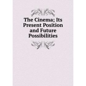 

Книга The Cinema; Its Present Position and Future Possibilities