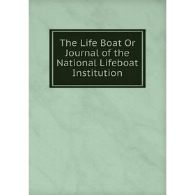

Книга The Life Boat Or Journal of the National Lifeboat Institution