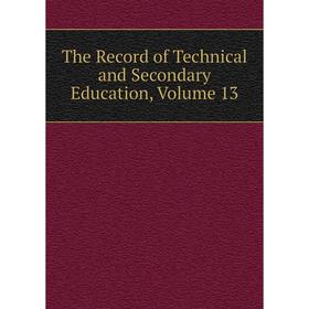 

Книга The Record of Technical and Secondary Education, Volume 13