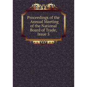 

Книга Proceedings of the. Annual Meeting of the National Board of Trade, Issue 5