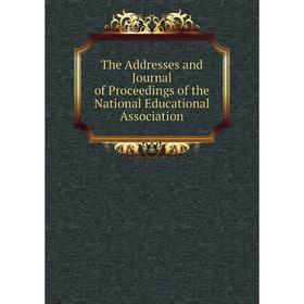 

Книга The Addresses and Journal of Proceedings of the National Educational Association
