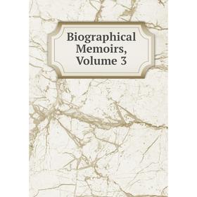 

Книга Biographical Memoirs, Volume 3