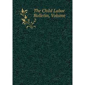 

Книга The Child Labor Bulletin, Volume 2