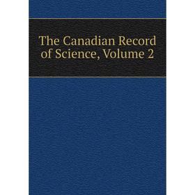 

Книга The Canadian Record of Science, Volume 2