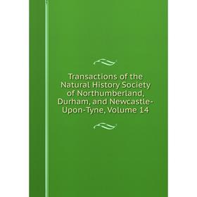 

Книга Transactions of the Natural History Society of Northumberland, Durham, and Newcastle-Upon-Tyne, Volume 14