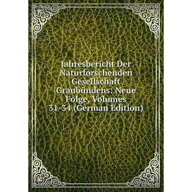 

Книга Jahresbericht Der Naturforschenden Gesellschaft Graubündens: Neue Folge, Volumes 31-34 (German Edition)