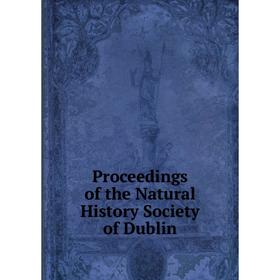 

Книга Proceedings of the Natural History Society of Dublin