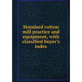 

Книга Standard cotton mill practice and equipment, with classified buyer's index